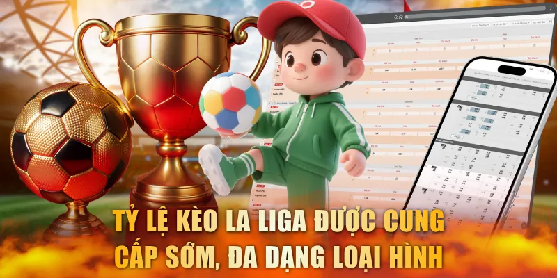 Tỷ lệ kèo La Liga được cung cấp sớm, đa dạng loại hình